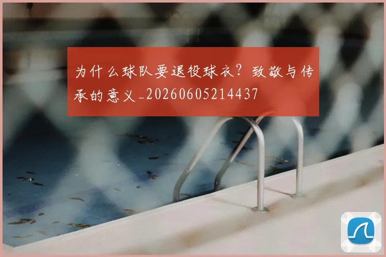 为什么球队要退役球衣?致敬与传承的意义_20260605214437
