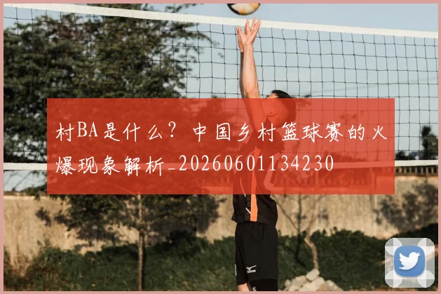 村BA是什么?中国乡村篮球赛的火爆现象解析_20260601134230