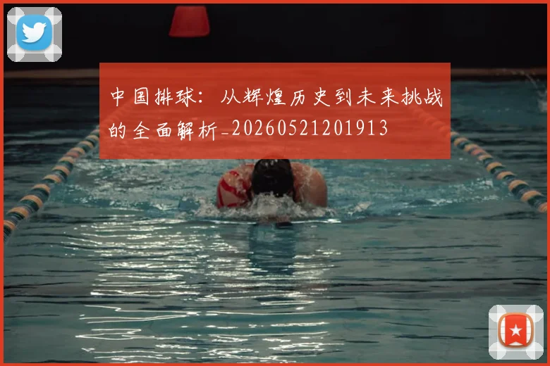 中国排球:从辉煌历史到未来挑战的全面解析_20260521201913