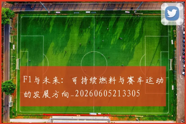 F1与未来：可持续燃料与赛车运动的发展方向_20260605213305