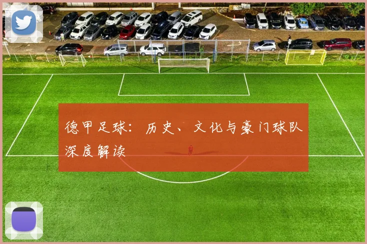 德甲足球：历史、文化与豪门球队深度解读