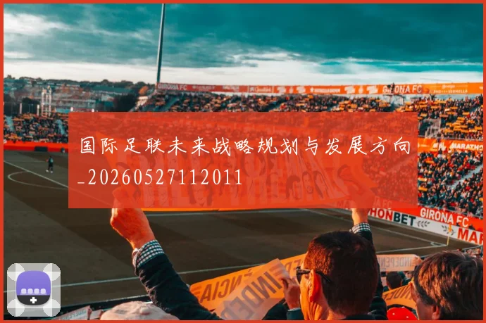 国际足联未来战略规划与发展方向_20260527112011