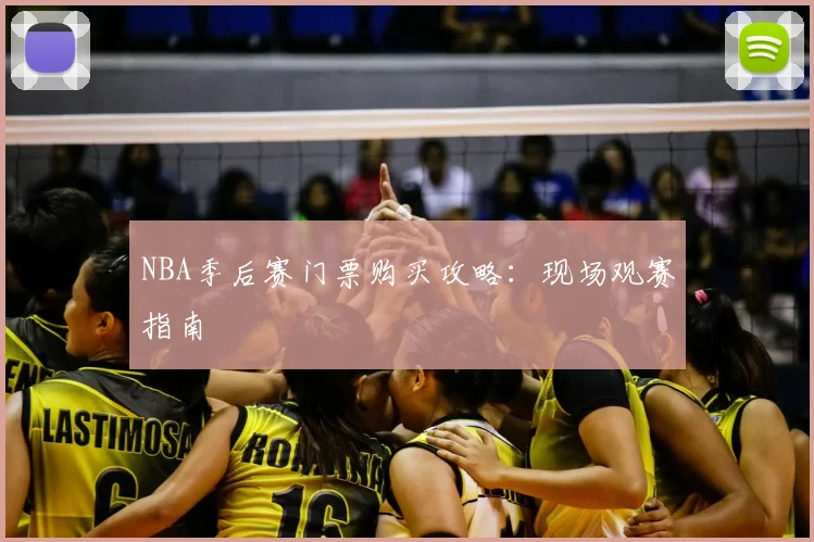 NBA季后赛门票购买攻略：现场观赛指南